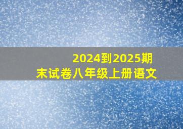 2024到2025期末试卷八年级上册语文