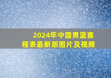 2024年中国男篮赛程表最新版图片及视频