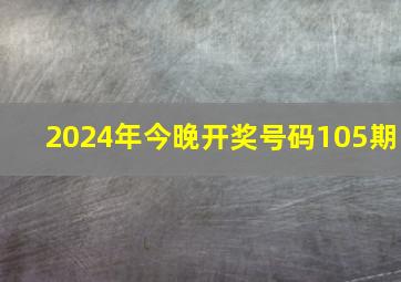 2024年今晚开奖号码105期