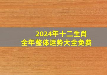 2024年十二生肖全年整体运势大全免费