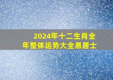 2024年十二生肖全年整体运势大全易居士