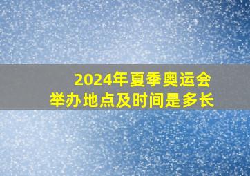 2024年夏季奥运会举办地点及时间是多长