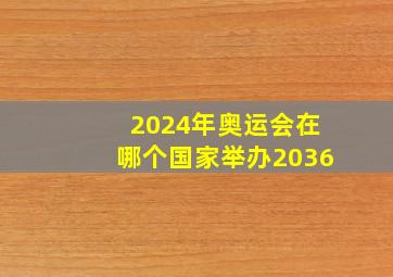 2024年奥运会在哪个国家举办2036