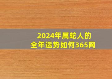 2024年属蛇人的全年运势如何365网