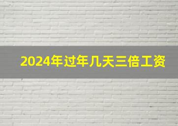 2024年过年几天三倍工资