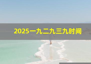 2025一九二九三九时间