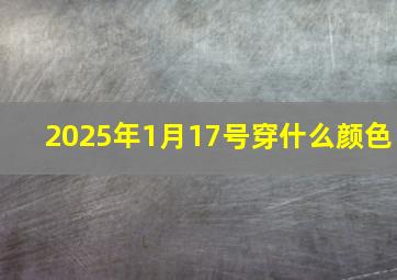 2025年1月17号穿什么颜色