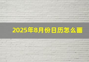 2025年8月份日历怎么画