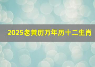 2025老黄历万年历十二生肖