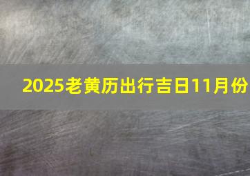 2025老黄历出行吉日11月份