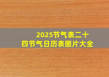 2025节气表二十四节气日历表图片大全