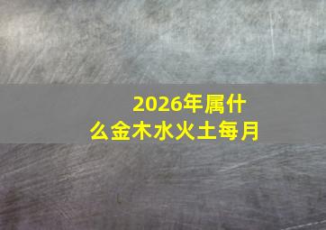 2026年属什么金木水火土每月