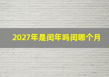 2027年是闰年吗闰哪个月