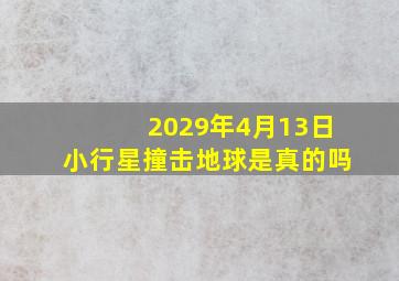 2029年4月13日小行星撞击地球是真的吗