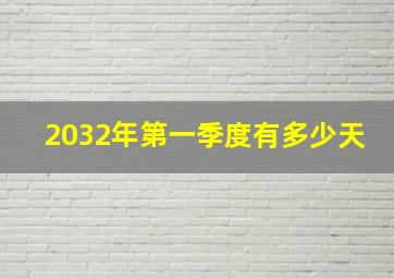 2032年第一季度有多少天