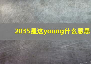 2035是这young什么意思