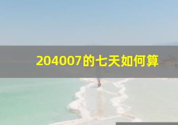 204007的七天如何算