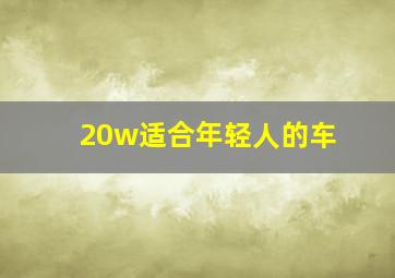 20w适合年轻人的车