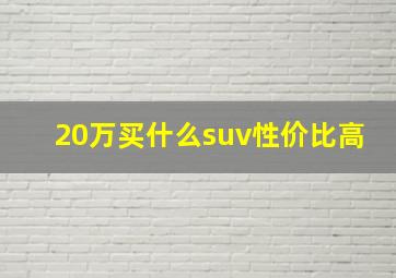 20万买什么suv性价比高