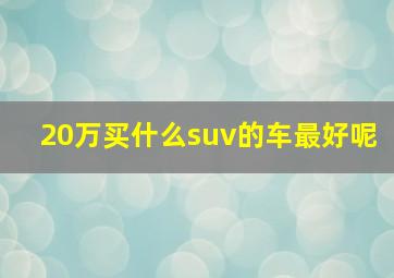 20万买什么suv的车最好呢