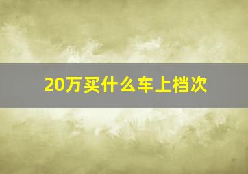 20万买什么车上档次