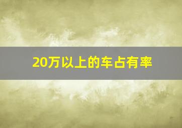 20万以上的车占有率