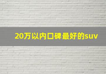 20万以内口碑最好的suv