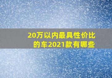 20万以内最具性价比的车2021款有哪些