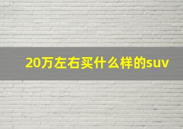 20万左右买什么样的suv