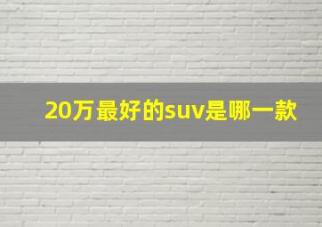 20万最好的suv是哪一款