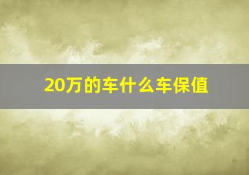 20万的车什么车保值