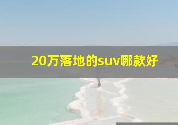 20万落地的suv哪款好