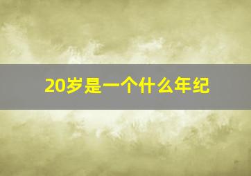 20岁是一个什么年纪