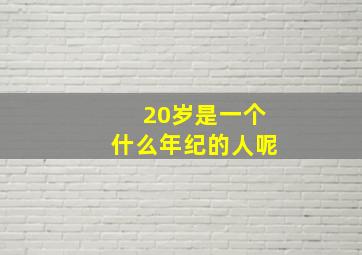 20岁是一个什么年纪的人呢