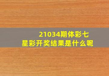 21034期体彩七星彩开奖结果是什么呢