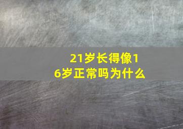 21岁长得像16岁正常吗为什么