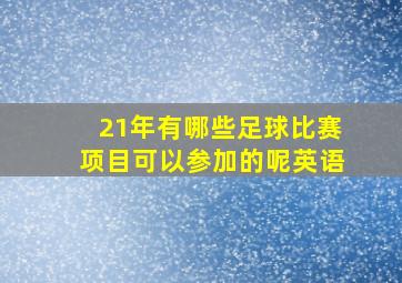 21年有哪些足球比赛项目可以参加的呢英语