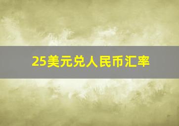 25美元兑人民币汇率