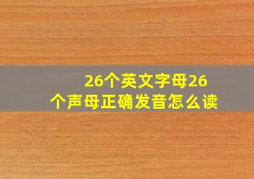 26个英文字母26个声母正确发音怎么读