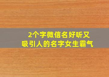 2个字微信名好听又吸引人的名字女生霸气