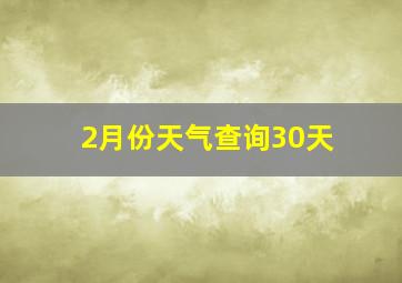 2月份天气查询30天