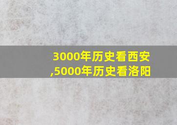 3000年历史看西安,5000年历史看洛阳