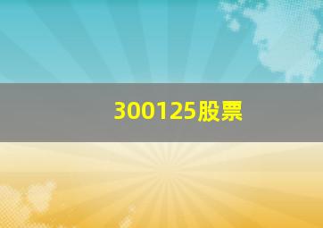 300125股票