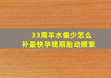 33周羊水偏少怎么补最快孕晚期胎动频繁