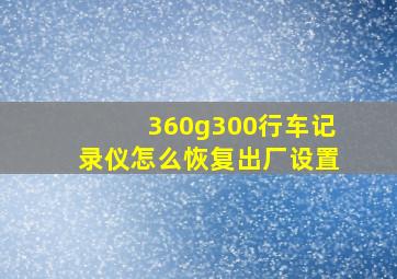 360g300行车记录仪怎么恢复出厂设置