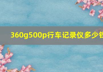 360g500p行车记录仪多少钱