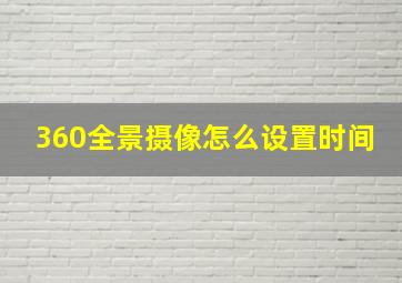 360全景摄像怎么设置时间