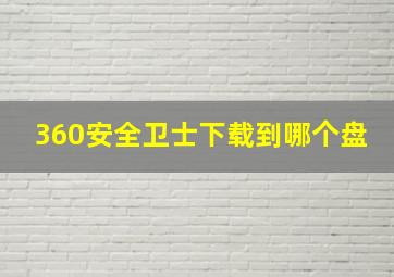 360安全卫士下载到哪个盘