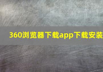 360浏览器下载app下载安装