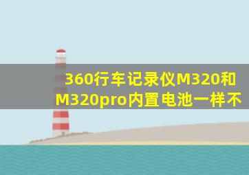 360行车记录仪M320和M320pro内置电池一样不